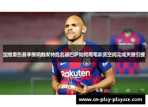 加维重伤赛季报销触发特批名额巴萨如何用笔薪资空间完成关键引援